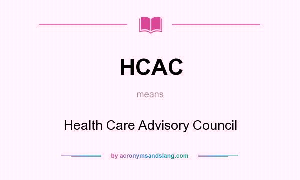What does HCAC mean? It stands for Health Care Advisory Council