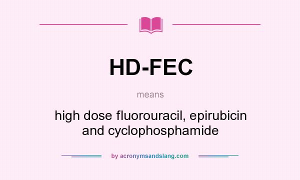 What does HD-FEC mean? It stands for high dose fluorouracil, epirubicin and cyclophosphamide