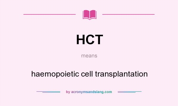 What does HCT mean? It stands for haemopoietic cell transplantation