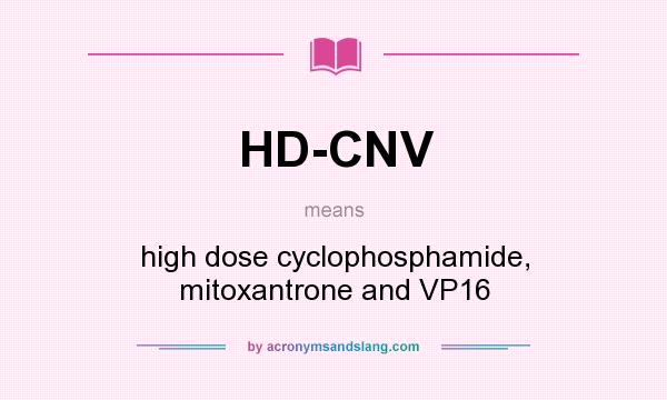 What does HD-CNV mean? It stands for high dose cyclophosphamide, mitoxantrone and VP16