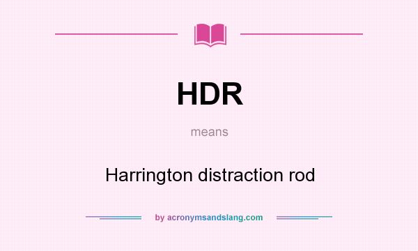 What does HDR mean? It stands for Harrington distraction rod