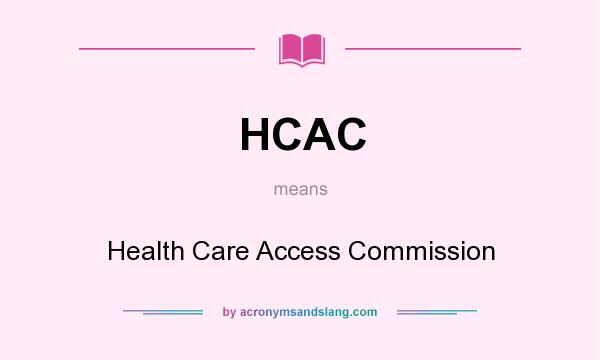 What does HCAC mean? It stands for Health Care Access Commission