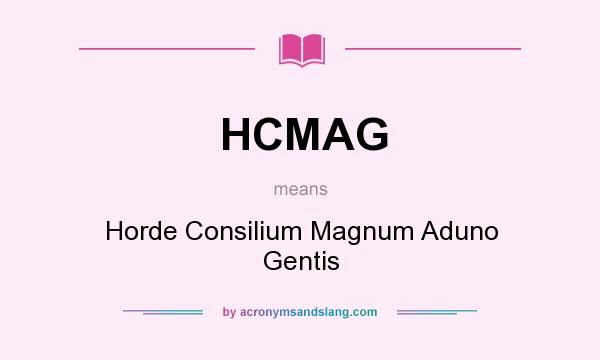 What does HCMAG mean? It stands for Horde Consilium Magnum Aduno Gentis