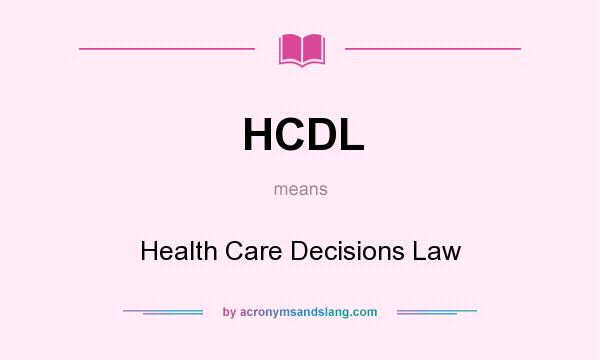 What does HCDL mean? It stands for Health Care Decisions Law