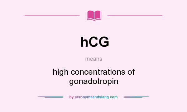 What does hCG mean? It stands for high concentrations of gonadotropin