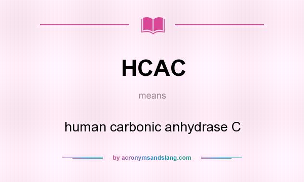 What does HCAC mean? It stands for human carbonic anhydrase C