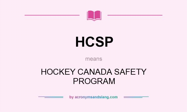 What does HCSP mean? It stands for HOCKEY CANADA SAFETY PROGRAM