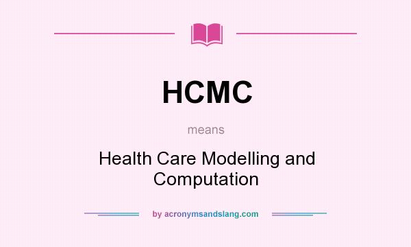 What does HCMC mean? It stands for Health Care Modelling and Computation