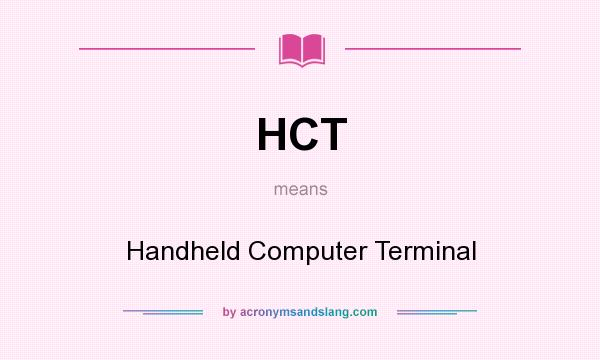 What does HCT mean? It stands for Handheld Computer Terminal