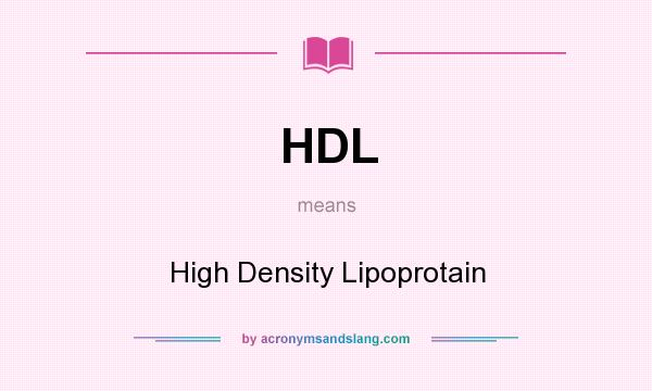 What does HDL mean? It stands for High Density Lipoprotain