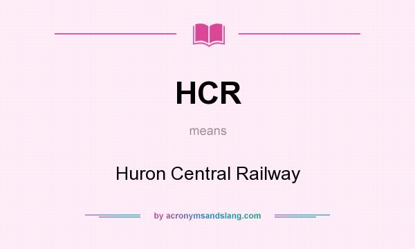 What does HCR mean? It stands for Huron Central Railway