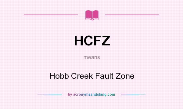 What does HCFZ mean? It stands for Hobb Creek Fault Zone
