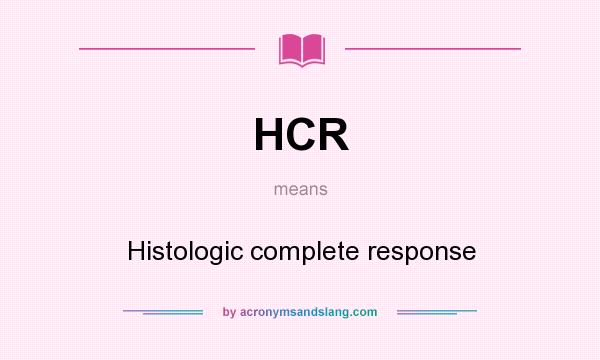 What does HCR mean? It stands for Histologic complete response