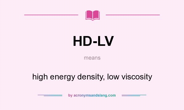 What does HD-LV mean? It stands for high energy density, low viscosity