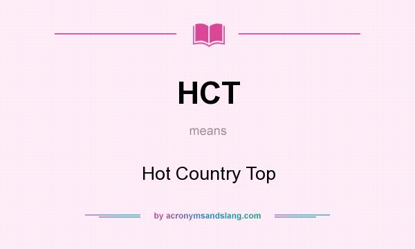 What does HCT mean? It stands for Hot Country Top