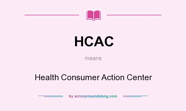 What does HCAC mean? It stands for Health Consumer Action Center