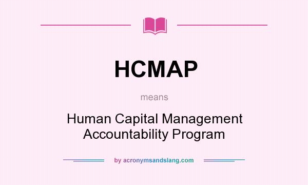 What does HCMAP mean? It stands for Human Capital Management Accountability Program