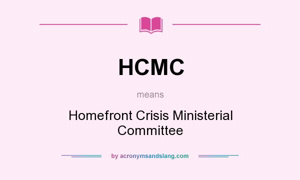 What does HCMC mean? It stands for Homefront Crisis Ministerial Committee