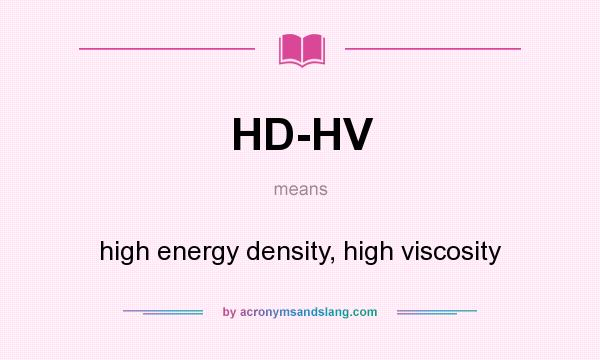 What does HD-HV mean? It stands for high energy density, high viscosity