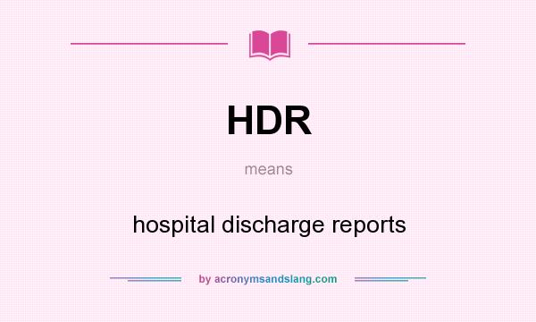 What does HDR mean? It stands for hospital discharge reports