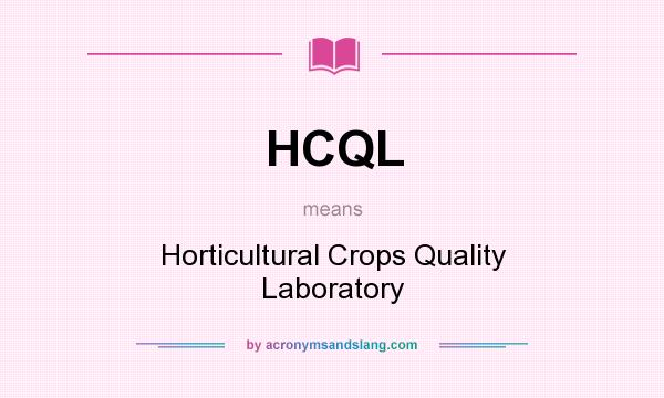 What does HCQL mean? It stands for Horticultural Crops Quality Laboratory