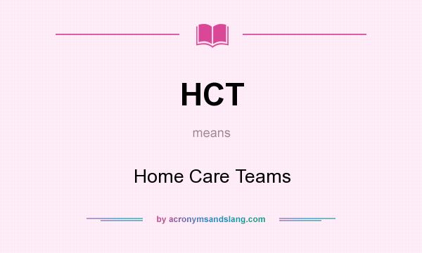 What does HCT mean? It stands for Home Care Teams