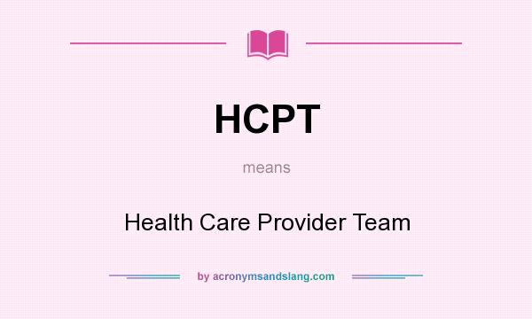 What does HCPT mean? It stands for Health Care Provider Team