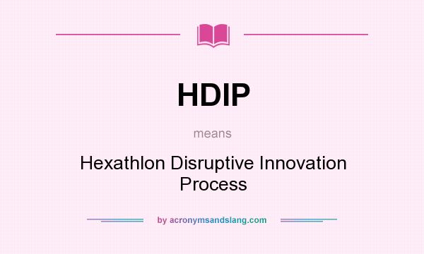 What does HDIP mean? It stands for Hexathlon Disruptive Innovation Process