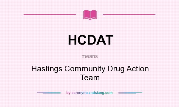 What does HCDAT mean? It stands for Hastings Community Drug Action Team