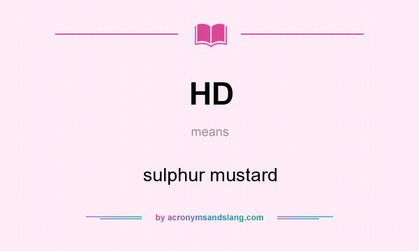 What does HD mean? It stands for sulphur mustard