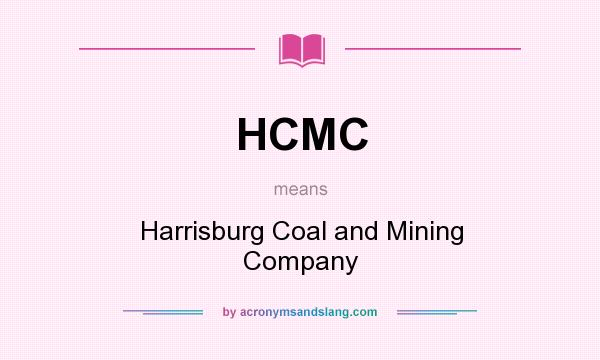 What does HCMC mean? It stands for Harrisburg Coal and Mining Company
