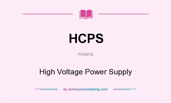 What does HCPS mean? It stands for High Voltage Power Supply