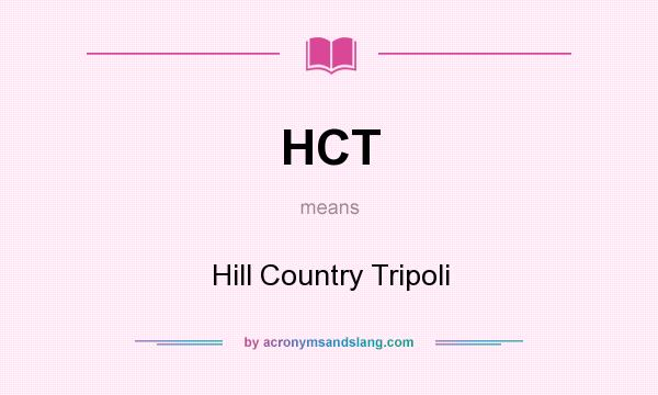 What does HCT mean? It stands for Hill Country Tripoli