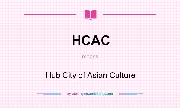 What does HCAC mean? It stands for Hub City of Asian Culture
