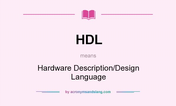 What does HDL mean? It stands for Hardware Description/Design Language