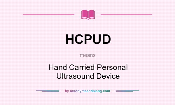 What does HCPUD mean? It stands for Hand Carried Personal Ultrasound Device