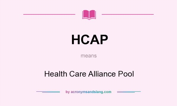 What does HCAP mean? It stands for Health Care Alliance Pool