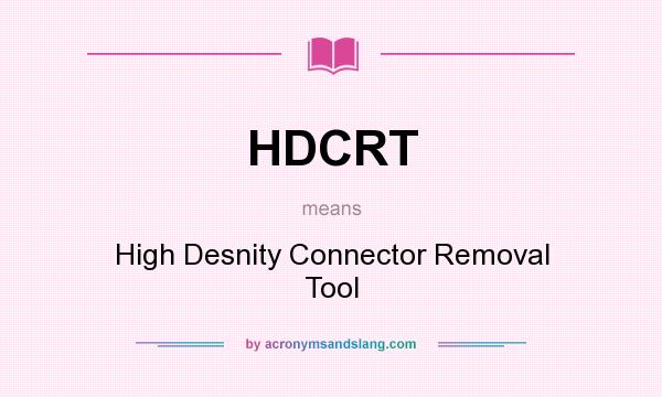 What does HDCRT mean? It stands for High Desnity Connector Removal Tool