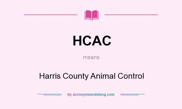 What does HCAC mean? It stands for Harris County Animal Control