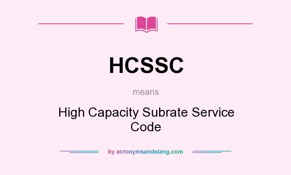 What does HCSSC mean? It stands for High Capacity Subrate Service Code