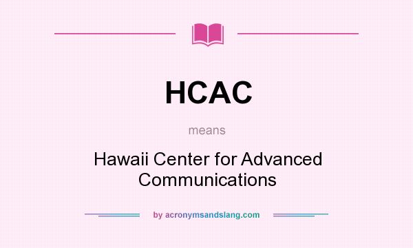 What does HCAC mean? It stands for Hawaii Center for Advanced Communications