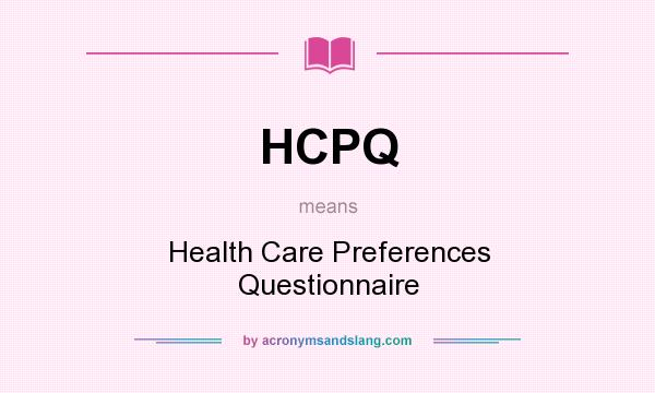 What does HCPQ mean? It stands for Health Care Preferences Questionnaire