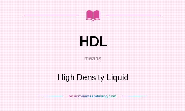 What does HDL mean? It stands for High Density Liquid
