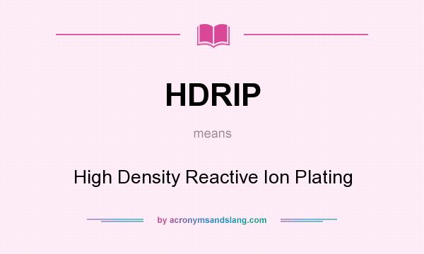 What does HDRIP mean? It stands for High Density Reactive Ion Plating