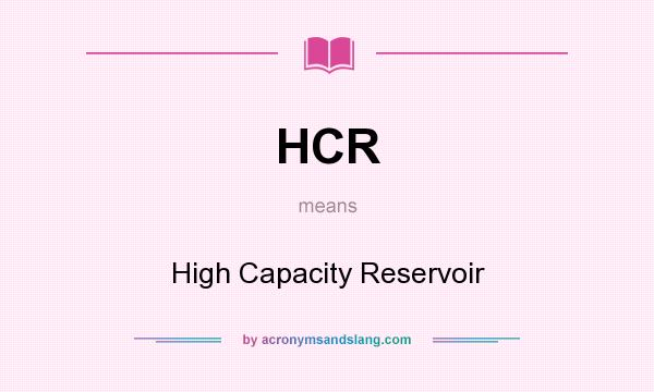 What does HCR mean? It stands for High Capacity Reservoir