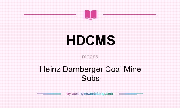 What does HDCMS mean? It stands for Heinz Damberger Coal Mine Subs