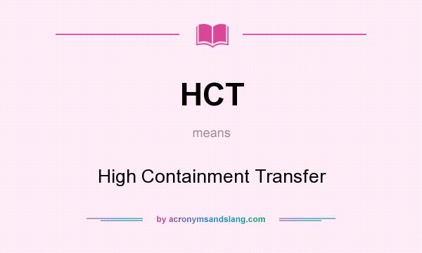What does HCT mean? It stands for High Containment Transfer