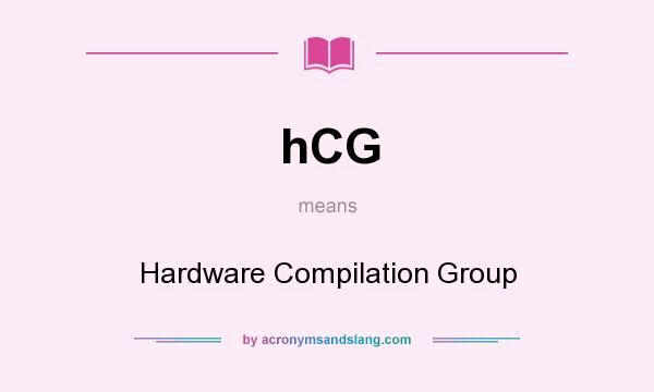 What does hCG mean? It stands for Hardware Compilation Group