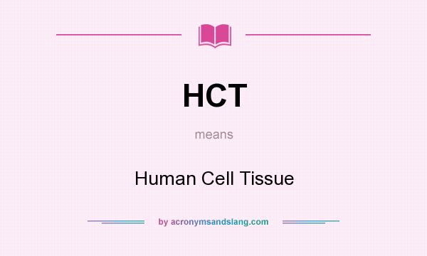 What does HCT mean? It stands for Human Cell Tissue