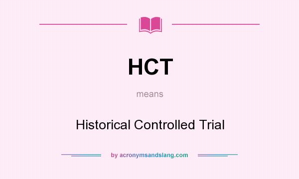 What does HCT mean? It stands for Historical Controlled Trial